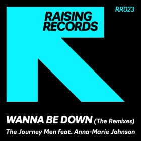 The Journey Men, Anna-Marie Johnson - Wanna Be Down (Remixes) [Raising Records]