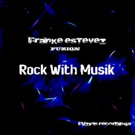 Franke Estevez FUZION - Rock With Musik [Fuzion Records]