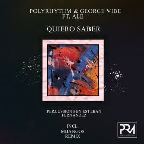 PolyRhythm, George Vibe, Ale - Quiero Saber (Incl. Mijangos Remix) [Polyrhythm Music]