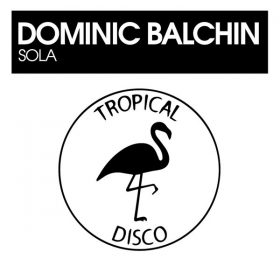 Dominic Balchin - Sola [Tropical Disco Records]
