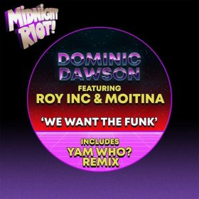 Dominic Dawson, ROY INC, Moitina - We Want the Funk [Midnight Riot]