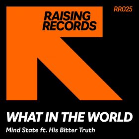 Mind State feat. His Bitter Truth - What In The World [Raising Records]