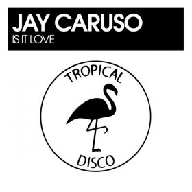 Jay Caruso - Is It Love [Tropical Disco Records]