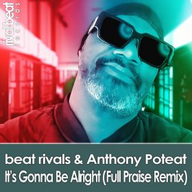 Beat Rivals, Anthony Poteat - It's Gonna Be Alright (Full Praise Remix) [Rival Beat Records]