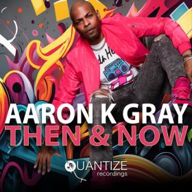 Aaron K. Gray - Then And Now [Quantize Recordings]