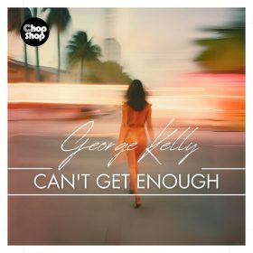George Kelly - Can't Get Enough [Chopshop Music]