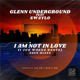 Glenn Underground feat. Swaylo - I Am Not In Love (I Just Wanna Dance) 2024 Mixes [Strictly Jaz Unit Muzic]