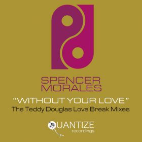 Spencer Morales - Without Your Love (The Teddy Douglas Love Break Mixes) [Quantize Recordings]