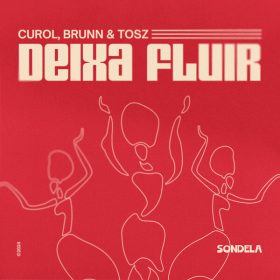 Curol, BRUNN, TOSZ - Deixa Fluir [Sondela Recordings LTD]