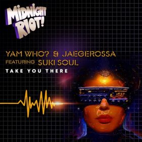 Yam Who, Jaegerossa, Suki Soul - Take You There [Midnight Riot]