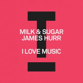 Milk & Sugar, James Hurr - I Love Music [Toolroom]