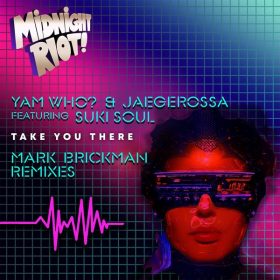 Yam Who, Jaegerossa, Suki Soul - Take You There (DJ Mark Brickman Remixes) [Midnight Riot]