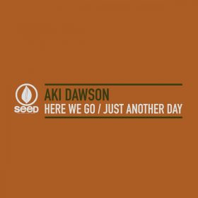 AKI DAWSON - Here We Go - Just Another Day [Seed Recordings]