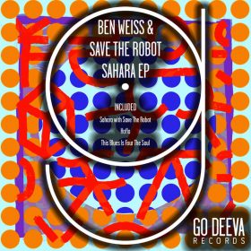 Ben Weiss & Save The Robot - Sahara EP [Go Deeva Records]