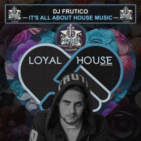 DJ FRUTICO - It's All About House Music [Loyal House Records]