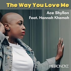 Ace Shyllon, Hannah Khemoh - The Way You Love Me [Metronoyz]