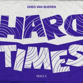 Greg van Bueren - Hard Times [Mogue Records]