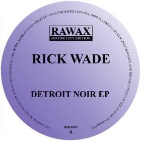 Rick Wade - Detroit Noir EP [Rawax]