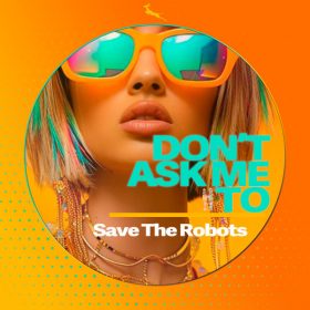 Save The Robots - Don't Ask Me To [Springbok Records]