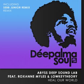 Abyss Deep Sound Lab, Roxanne Myles, Lowkeytheory - Heal Our World (Incl. Sebb Junior Remix) [Deepalma Soul]