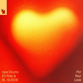 Ape Drums, Eli Fola, BL SUEDE - For Your Love [Armada Music]