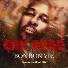 Eric Redd - Bon Bon Vie (Gimme The Good Life) (Remixes) [ELECTRONIC SOUL]