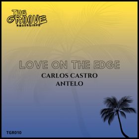 Carlos Castro, Antelo - Love On The Edge (Original Mix) [The Groove Recordings]