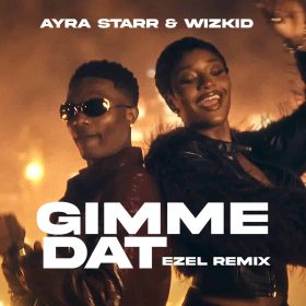 Ayra Starr, Wizkid - Gimme Dat (Ezel Remix) [bandcamp]