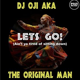 DJ Oji aka Original Man, DJ Oji - Lets Go (Aint Ya Tired Of Sitting Down) [POJI Records]