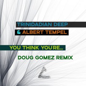 Trinidadian Deep, Albert Tempel - You think you're (Doug Gomez remixes) [14th Level Of Paradise]