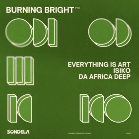 Everything Is Art, ISIKO, Da Africa Deep - Burning Bright pt. II [Sondela Recordings LTD]