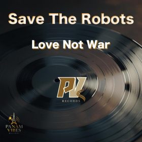 Save The Robots - Love Not War [Panam Vibes Records]