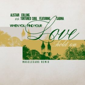 Tortured Soul, Alistair Colling, Sabina Sciubba, musclecars - When You Find Your Love…Hold On - musclecars Remix [Razor-N-Tape Records]
