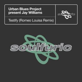 Urban Blues Project, Jay Williams - Testify (Romeo Louisa Extended Remix) [Soulfuric]