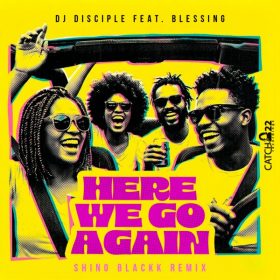 DJ Disciple Feat. Blessing - Here We Go Again [Catch 22]
