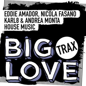 Eddie Amador, Nicola Fasano, Karl8 & Andrea Monta - House Music [Big Love Trax]