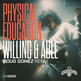 Physical Education - Willing & Able (Doug Gomez Remix) [Househead London]