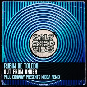 Rubim de Toledo - Out from Under (Paul Conway Presents Mioga Remix) [Only Good Vibes Music]