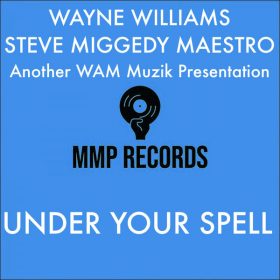Wayne Williams, Steve Miggedy Maestro - Under Your Spell [MMP Records]