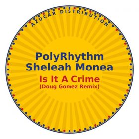 PolyRhythm, Sheleah Monea - Is It A Crime (Doug Gomez Remix) [Azucar Distribution]