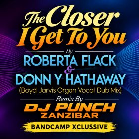 Roberta Flack, Donn Y Hathaway - The Closer I Get To You (Boyd Jarvis Organ Vocal Dub Mix - Remix Dj Punch Zanzibar) [bandcamp]
